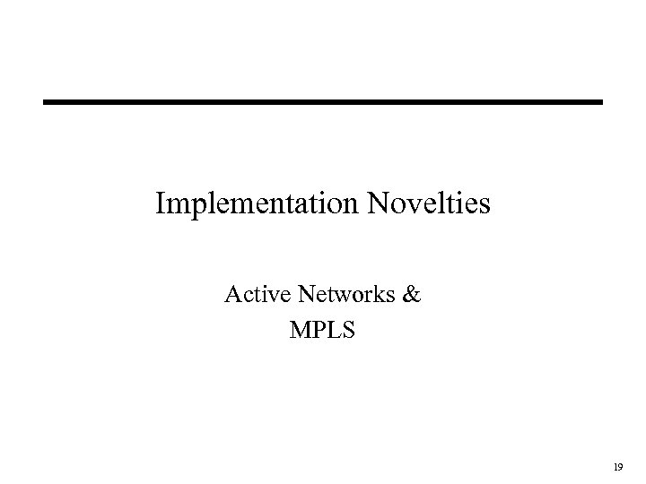 Implementation Novelties Active Networks & MPLS 19 