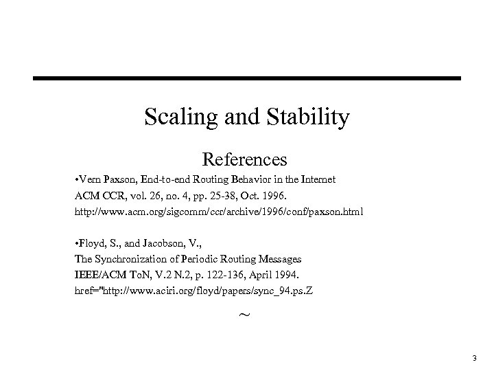 Scaling and Stability References • Vern Paxson, End-to-end Routing Behavior in the Internet ACM