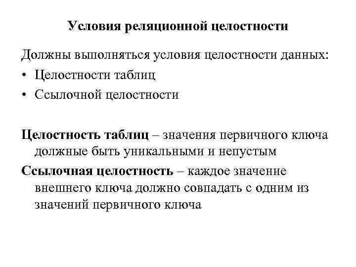 Условия реляционной целостности Должны выполняться условия целостности данных: • Целостности таблиц • Ссылочной целостности