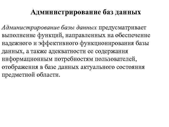 Администрирование баз данных Администрирование базы данных предусматривает выполнение функций, направленных на обеспечение надежного и