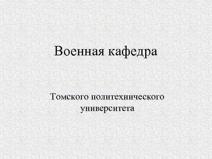 Военная кафедра Томского политехнического университета 