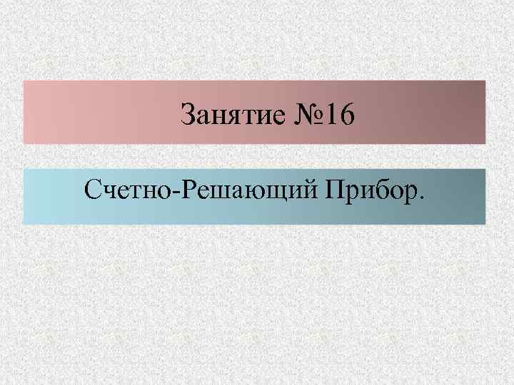 Занятие № 16 Счетно Решающий Прибор. 