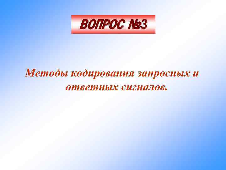 ВОПРОС № 3 Методы кодирования запросных и ответных сигналов. 