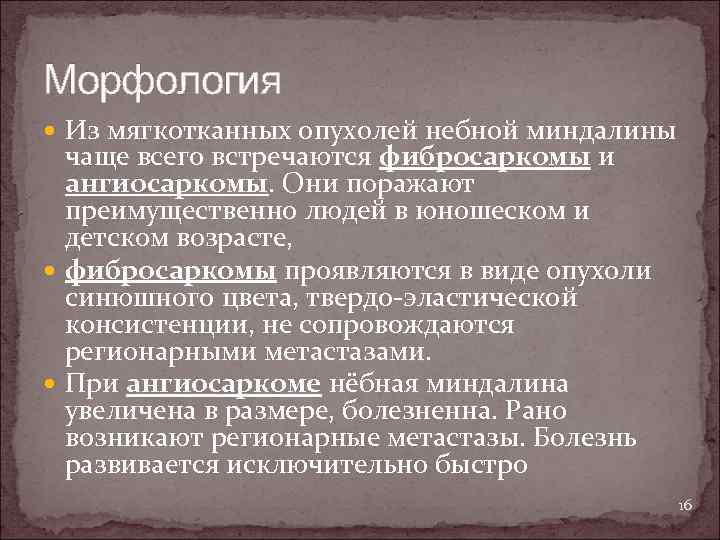 Морфология Из мягкотканных опухолей небной миндалины чаще всего встречаются фибросаркомы и ангиосаркомы. Они поражают