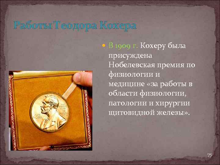Работы Теодора Кохера В 1909 г. Кохеру была присуждена Нобелевская премия по физиологии и