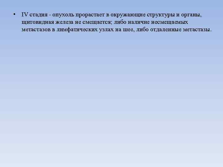  • IV стадия опухоль прорастает в окружающие структуры и органы, щитовидная железа не