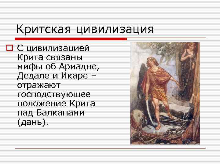 Критская цивилизация o С цивилизацией Крита связаны мифы об Ариадне, Дедале и Икаре –