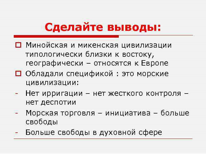 Сделайте выводы: o Минойская и микенская цивилизации типологически близки к востоку, географически – относятся