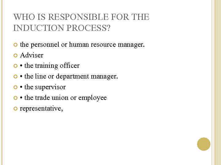 WHO IS RESPONSIBLE FOR THE INDUCTION PROCESS? the personnel or human resource manager. Adviser