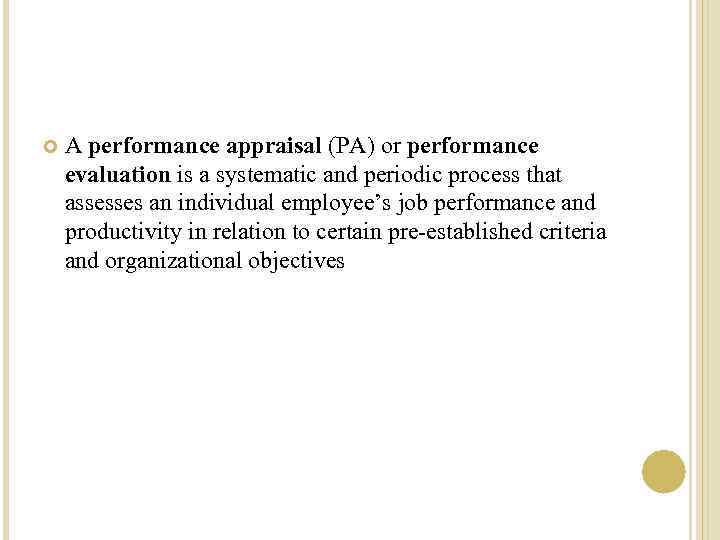  A performance appraisal (PA) or performance evaluation is a systematic and periodic process