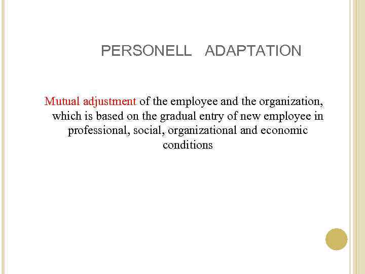 PERSONELL ADAPTATION Mutual adjustment of the employee and the organization, which is based on