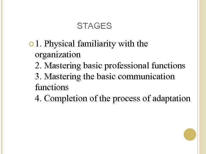 STAGES 1. Physical familiarity with the organization 2. Mastering basic professional functions 3. Mastering