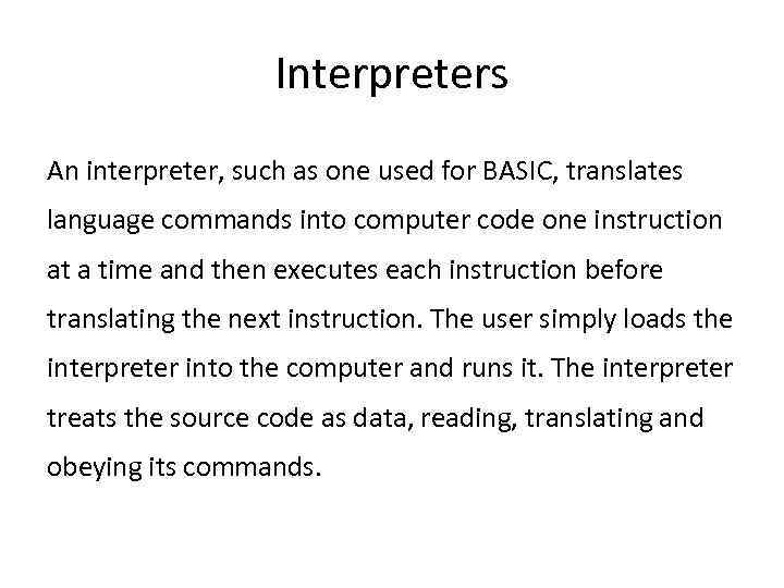 Interpreters An interpreter, such as one used for BASIC, translates language commands into computer