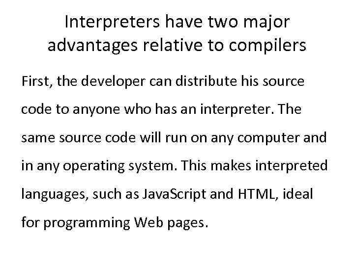 Interpreters have two major advantages relative to compilers First, the developer can distribute his