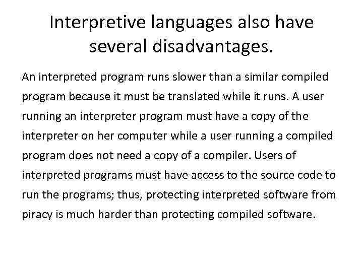 Interpretive languages also have several disadvantages. An interpreted program runs slower than a similar