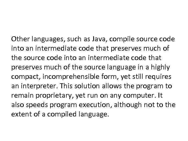 Other languages, such as Java, compile source code into an intermediate code that preserves