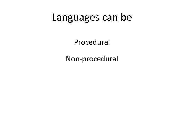 Languages can be Procedural Non-procedural 