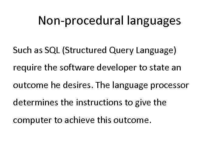 Non-procedural languages Such as SQL (Structured Query Language) require the software developer to state