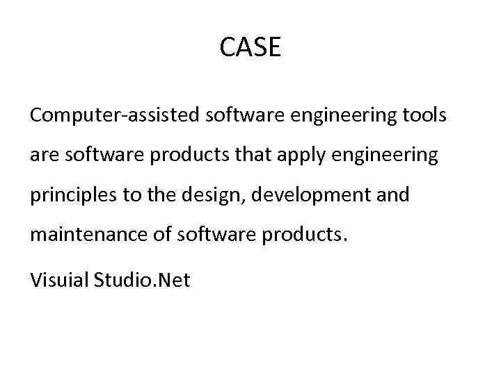 CASE Computer-assisted software engineering tools are software products that apply engineering principles to the