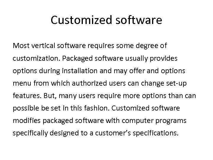 Customized software Most vertical software requires some degree of customization. Packaged software usually provides
