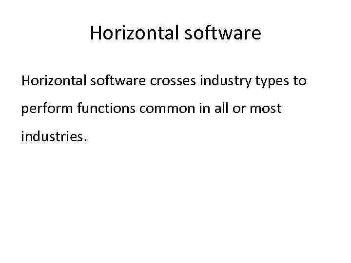 Horizontal software crosses industry types to perform functions common in all or most industries.