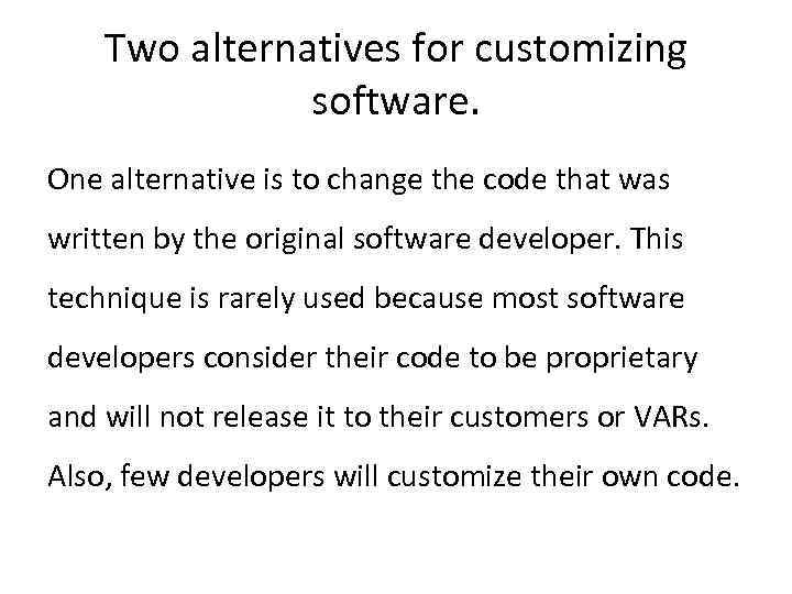 Two alternatives for customizing software. One alternative is to change the code that was