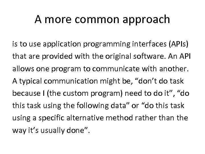 A more common approach is to use application programming interfaces (APIs) that are provided