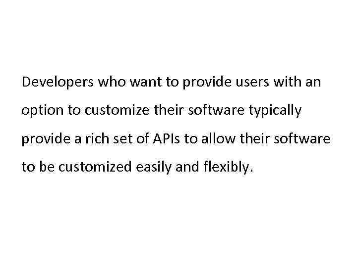 Developers who want to provide users with an option to customize their software typically