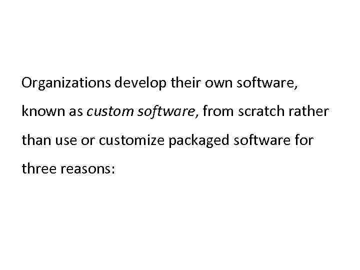 Organizations develop their own software, known as custom software, from scratch rather than use