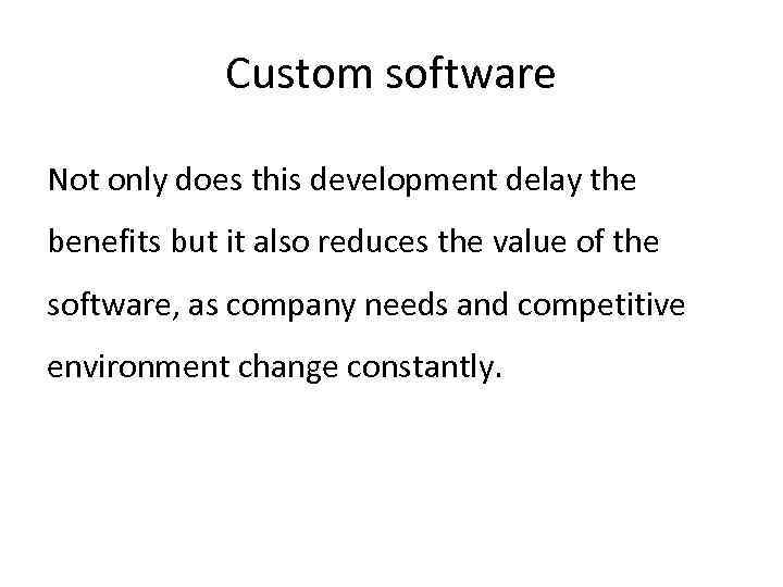 Custom software Not only does this development delay the benefits but it also reduces