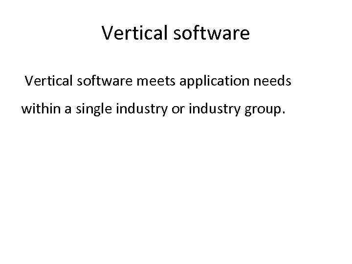 Vertical software meets application needs within a single industry or industry group. 
