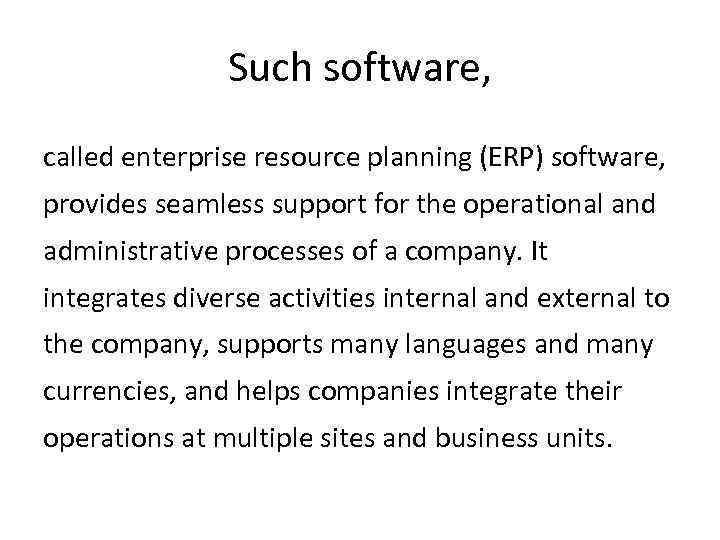 Such software, called enterprise resource planning (ERP) software, provides seamless support for the operational