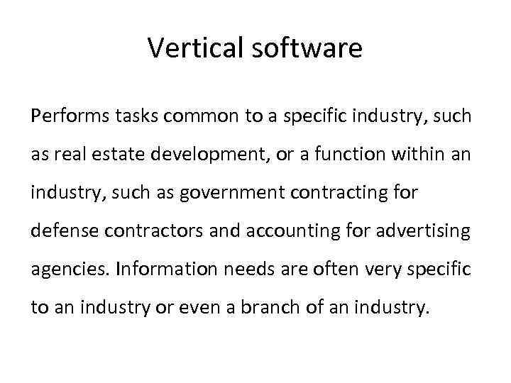 Vertical software Performs tasks common to a specific industry, such as real estate development,