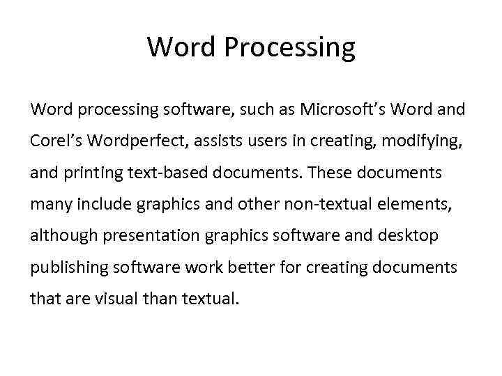 Word Processing Word processing software, such as Microsoft’s Word and Corel’s Wordperfect, assists users