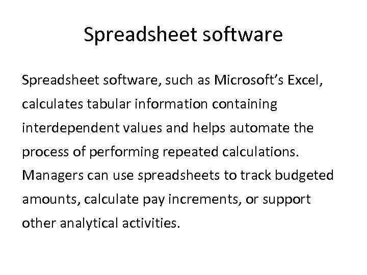 Spreadsheet software, such as Microsoft’s Excel, calculates tabular information containing interdependent values and helps