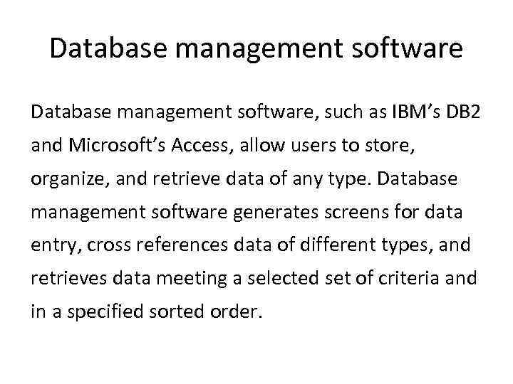 Database management software, such as IBM’s DB 2 and Microsoft’s Access, allow users to