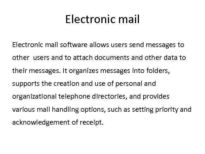 Electronic mail software allows users send messages to other users and to attach documents