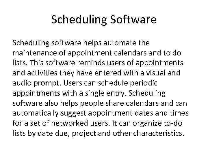 Scheduling Software Scheduling software helps automate the maintenance of appointment calendars and to do