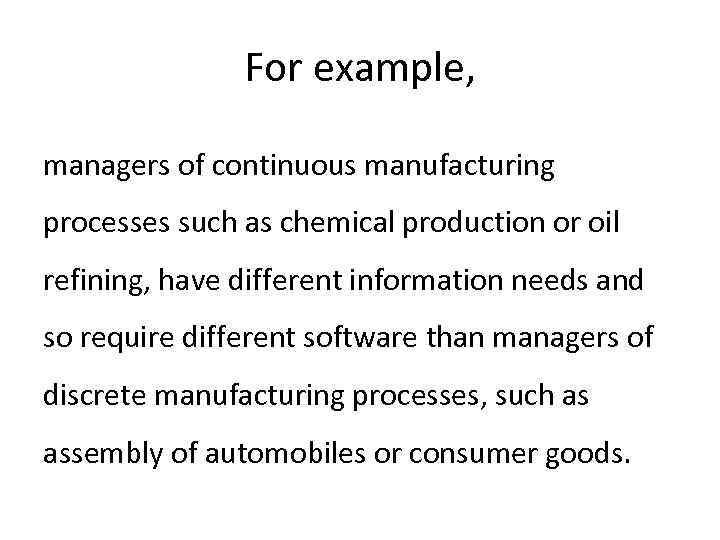For example, managers of continuous manufacturing processes such as chemical production or oil refining,