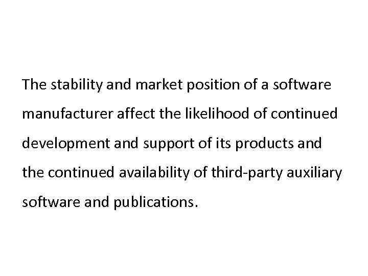 The stability and market position of a software manufacturer affect the likelihood of continued