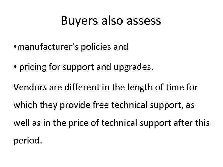 Buyers also assess • manufacturer’s policies and • pricing for support and upgrades. Vendors