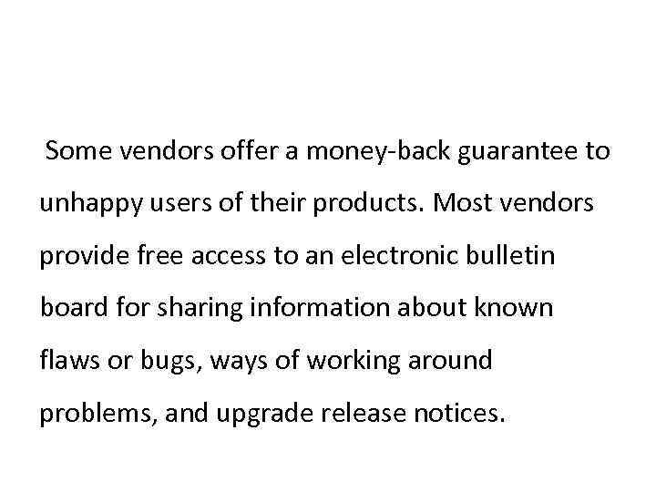 Some vendors offer a money-back guarantee to unhappy users of their products. Most vendors