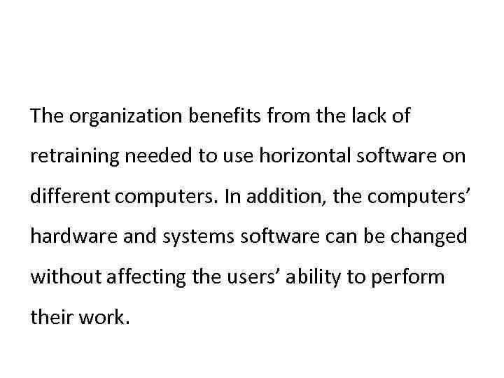 The organization benefits from the lack of retraining needed to use horizontal software on