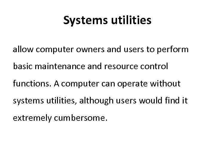 Systems utilities allow computer owners and users to perform basic maintenance and resource control