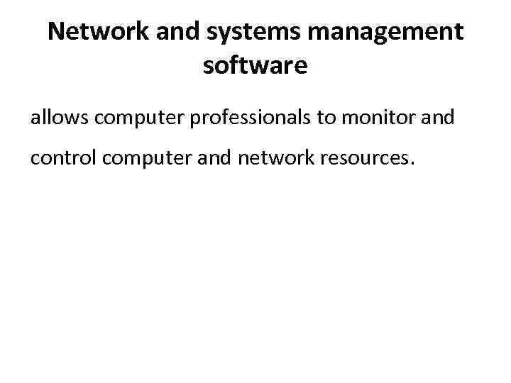 Network and systems management software allows computer professionals to monitor and control computer and