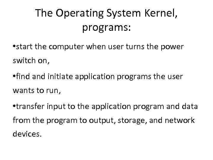 The Operating System Kernel, programs: • start the computer when user turns the power