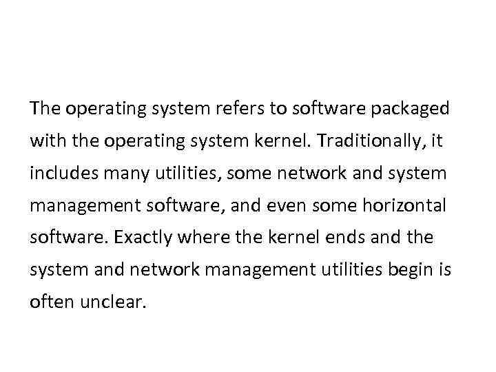 The operating system refers to software packaged with the operating system kernel. Traditionally, it