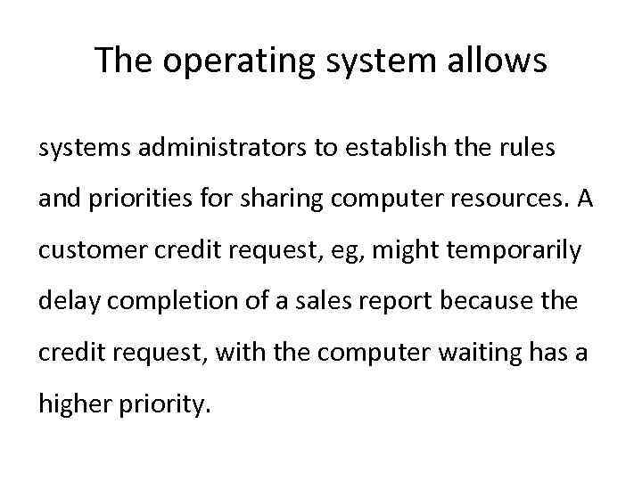 The operating system allows systems administrators to establish the rules and priorities for sharing