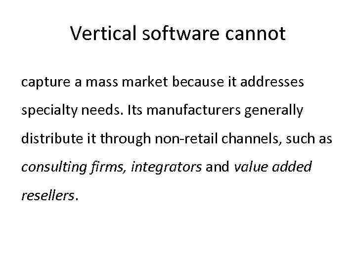 Vertical software cannot capture a mass market because it addresses specialty needs. Its manufacturers