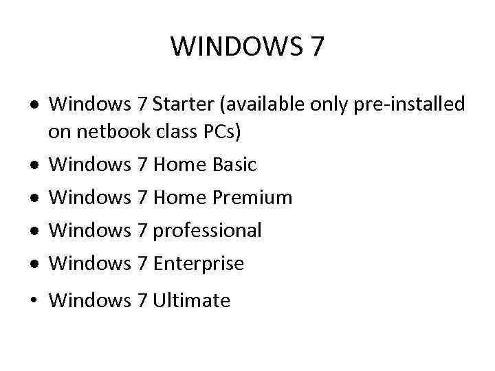 WINDOWS 7 Windows 7 Starter (available only pre-installed on netbook class PCs) Windows 7